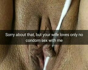 Sorry, but your wife always beg me cum inside her pussy!Snap